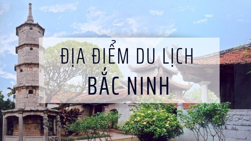 Cẩm nang du lịch Bắc Ninh 2025: Hành trình về miền văn hóa Kinh Bắc